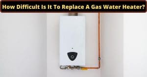 image represents How Difficult Is It To Replace A Gas Water Heater?