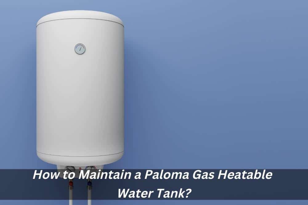 Image presents How to Maintain a Paloma Gas Heatable Water Tank and Paloma gas heater