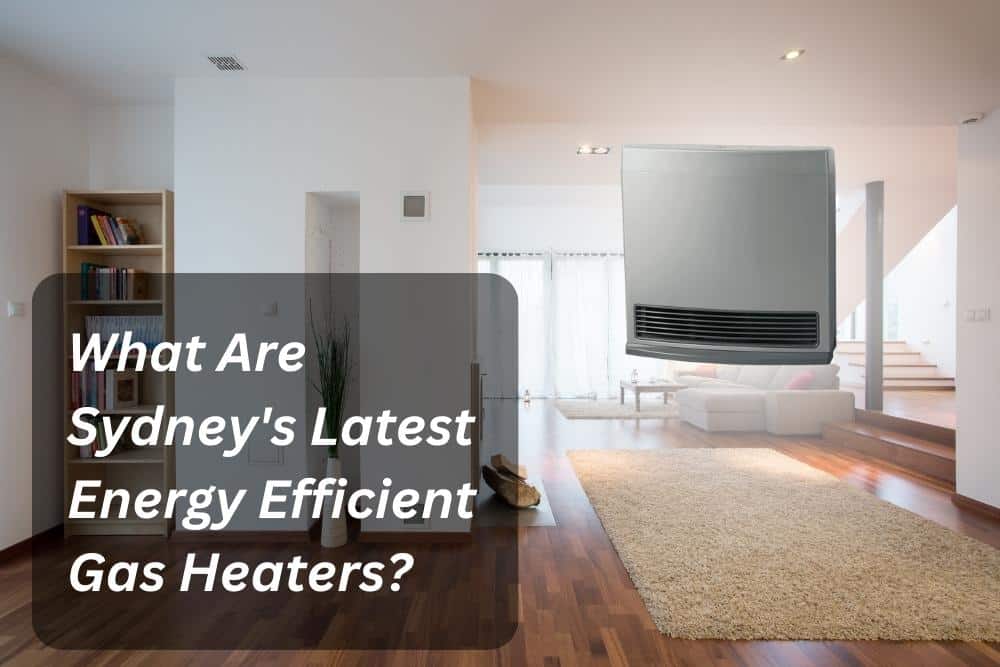 Image presents What Are Sydney's Latest Energy Efficient Gas Heaters