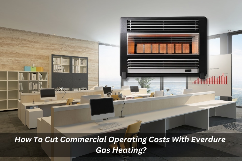 Image presents How To Cut Commercial Operating Costs With Everdure Gas Heating - How To Reduce Gas Bill